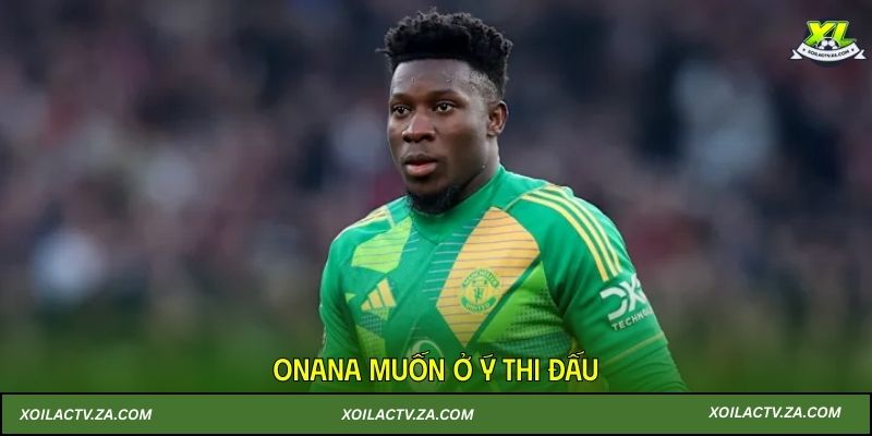 Onana muốn ở Ý thi đấu
