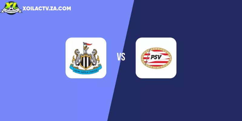 Soi kèo Newcastle vs PSV, 3h ngày 22/1 – Cúp C1